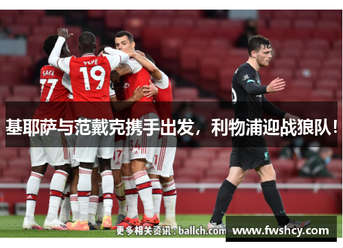 基耶萨与范戴克携手出发，利物浦迎战狼队！